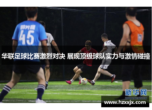 华联足球比赛激烈对决 展现顶级球队实力与激情碰撞